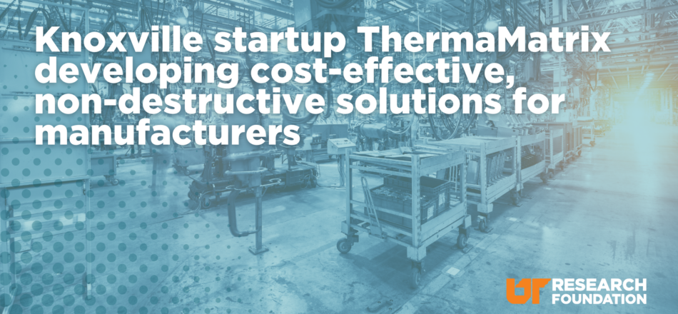 Knoxville startup ThermaMatrix developing cost-effective, non-destructive solutions for manufacturers