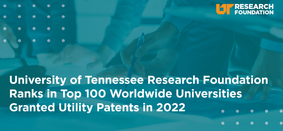 University of Tennessee Research Foundation Ranks in Top 100 Worldwide Universities Granted Utility Patents in 2022